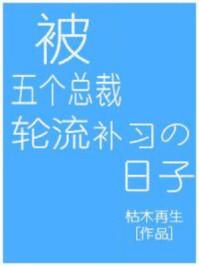 被五个总裁补课的日子全文免费阅读无弹窗