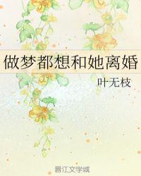 做梦都想和她离婚gl叶无枝