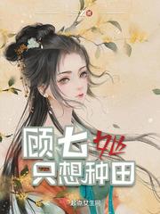 顾七她只想种田无防盗