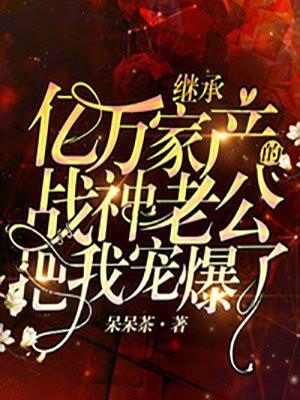 继承亿万家产后她爆红了整个娱乐圈【作者】楚扬灵