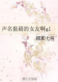 声名狼藉的女友啊gl_